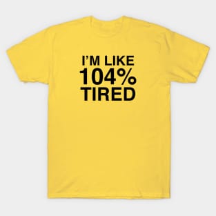 104% Tired T-Shirt